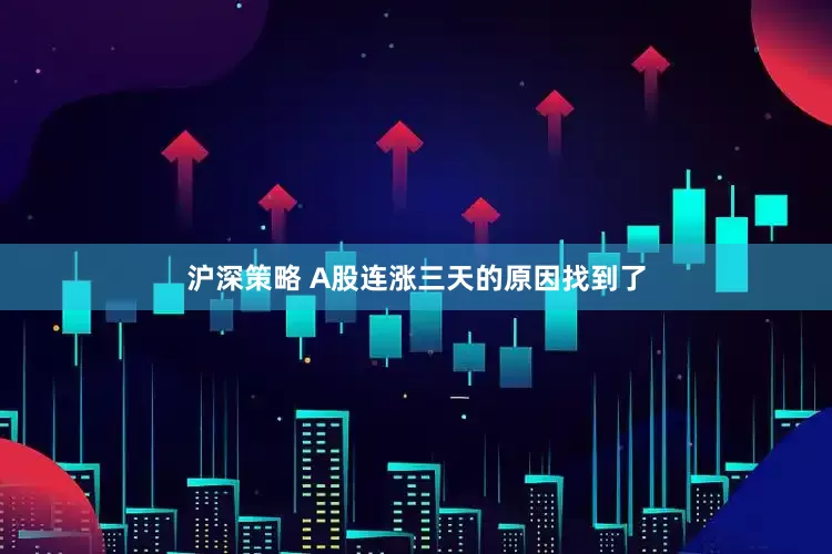 沪深策略 A股连涨三天的原因找到了
